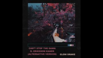 Eleni Drake – Cant Stop The Dawn ft. Eriksson Kaner (Alternative Version)