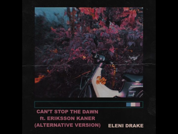 Eleni Drake – Cant Stop The Dawn ft. Eriksson Kaner (Alternative Version)